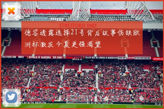 德容透露选择21号背后故事伤缺欧洲杯激发今夏更强渴望